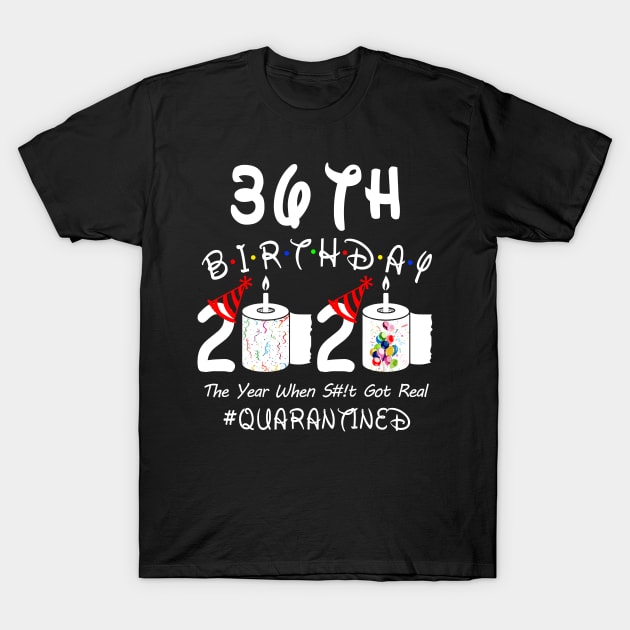 36th Birthday 2020 The Year When Shit Got Real Quarantined T-Shirt by Rinte